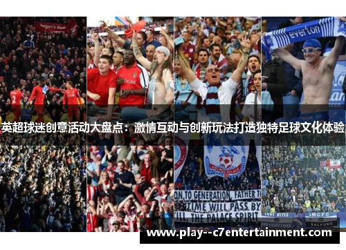 英超球迷创意活动大盘点：激情互动与创新玩法打造独特足球文化体验