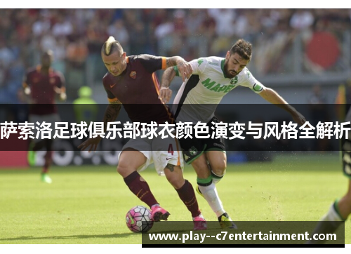 萨索洛足球俱乐部球衣颜色演变与风格全解析 萨索洛足球俱乐部球衣颜色演变与风格全解析
