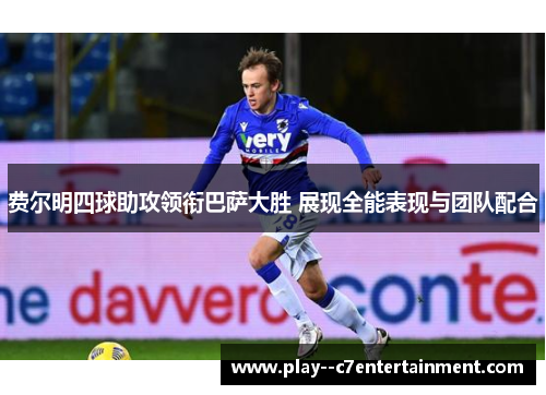 费尔明四球助攻领衔巴萨大胜 展现全能表现与团队配合