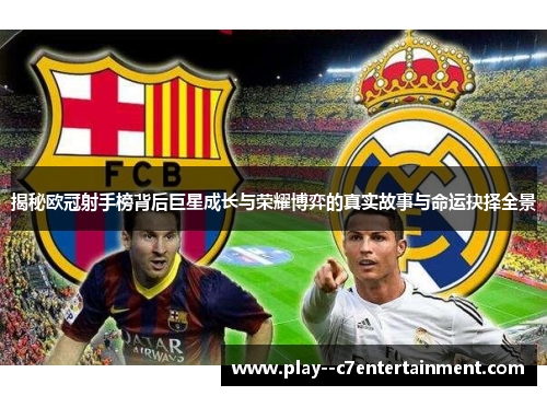 揭秘欧冠射手榜背后巨星成长与荣耀博弈的真实故事与命运抉择全景