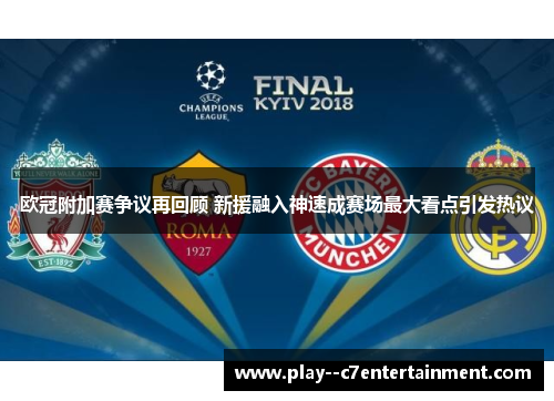 欧冠附加赛争议再回顾 新援融入神速成赛场最大看点引发热议 欧冠附加赛争议再回顾 新援融入神速成赛场最大看点引发热议