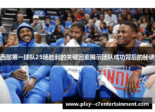 西部第一球队25场胜利的关键因素揭示团队成功背后的秘诀