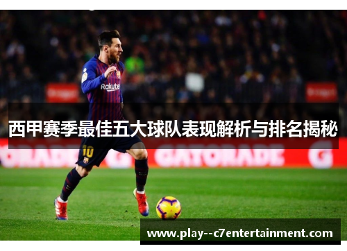 西甲赛季最佳五大球队表现解析与排名揭秘