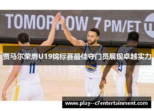 贾马尔荣膺U19锦标赛最佳守门员展现卓越实力 贾马尔荣膺U19锦标赛最佳守门员展现卓越实力