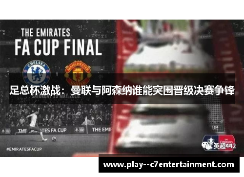 足总杯激战:曼联与阿森纳谁能突围晋级决赛争锋 足总杯激战:曼联与阿森纳谁能突围晋级决赛争锋