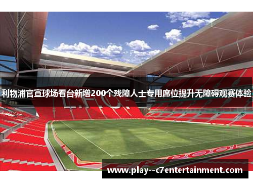 利物浦官宣球场看台新增200个残障人士专用席位提升无障碍观赛体验