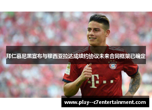 拜仁慕尼黑宣布与穆西亚拉达成续约协议未来合同框架已确定