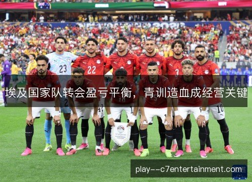 埃及国家队转会盈亏平衡，青训造血成经营关键