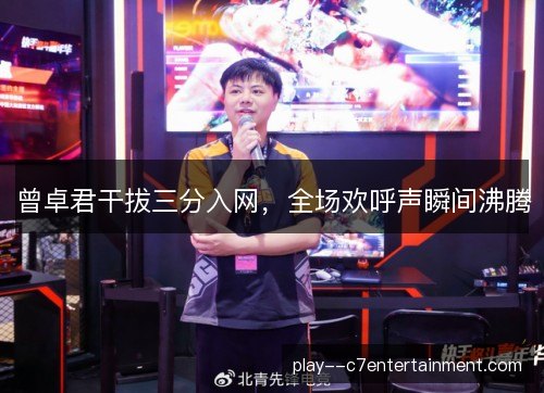 曾卓君干拔三分入网，全场欢呼声瞬间沸腾